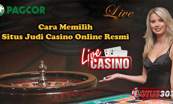 Cara Memilih Situs Judi Casino Online Resmi